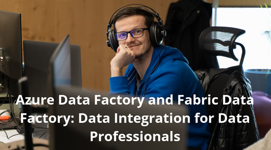 Azure Data Factory and Fabric Data Factory: Data Integration for Data Professionals